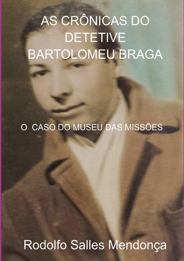 As Crônicas Do Detetive Bartolomeu Braga- O Caso Do Museu Das Missões