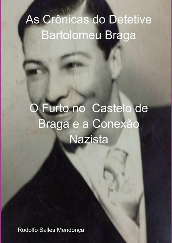 As Crônicas Do Detetive Bartolomeu Braga- O Furto No  Castelo De Braga E A Conexão Nazista