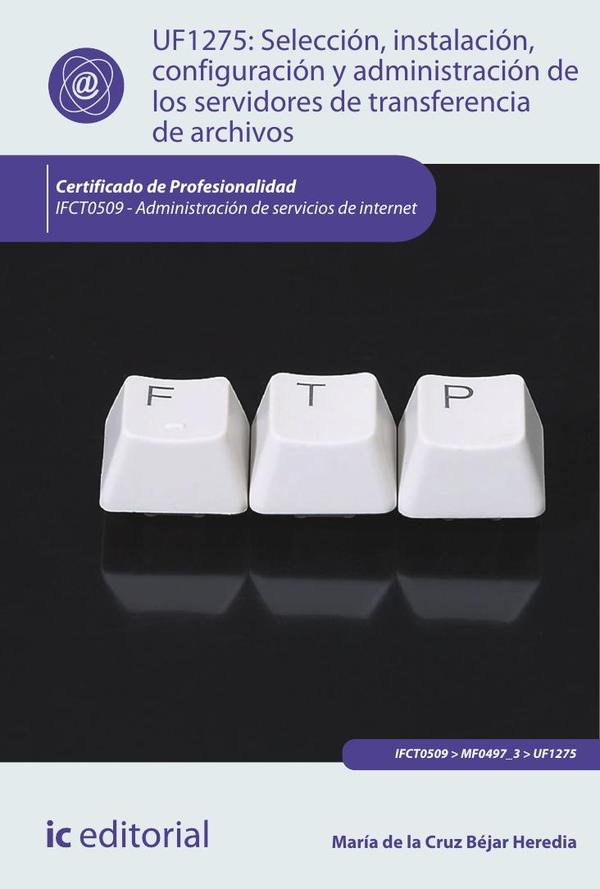 Selección, instalación, configuración y administración de los servidores de transferencia de archivos. IFCT0509 - Administración de servicios de internet