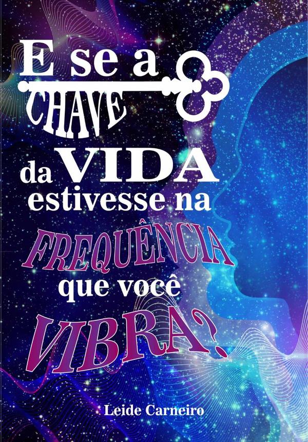 E Se A Chave Da Vida Estivesse Na Frequência Que Você Vibra?