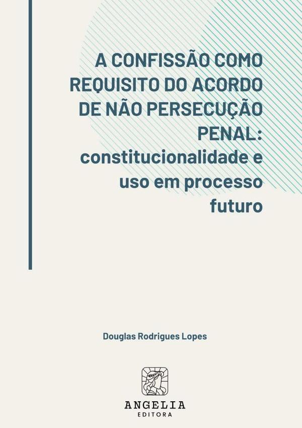 A Confissão Como Requisito Do Acordo De Não Persecução Penal:
