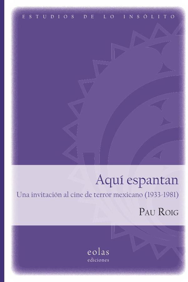 Aquí espantan. Una invitación al cine de terror mexicano (1933-1981)