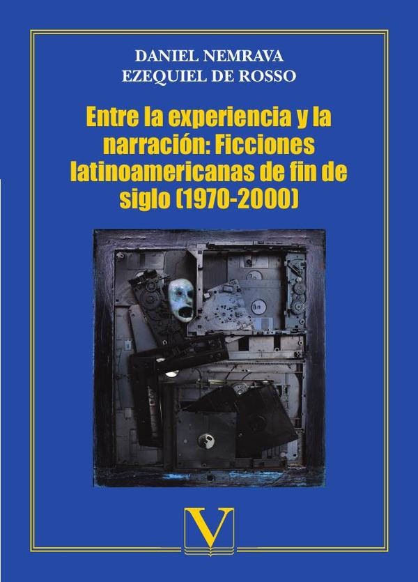 Entre la experiencia y la narración: Ficciones latinoamericanas de fin de siglo (1970-2000)