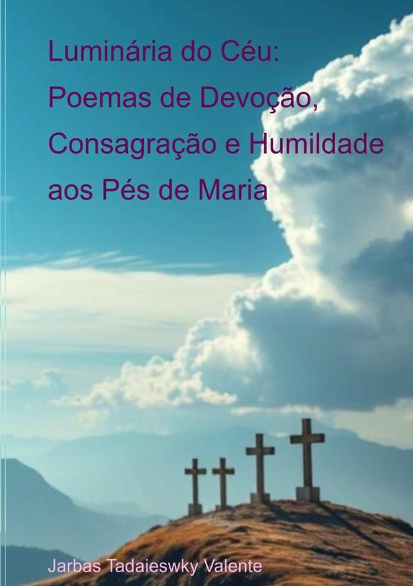 Luminária Do Céu: Poemas De Devoção, Consagração E Humildade Aos Pés De Maria