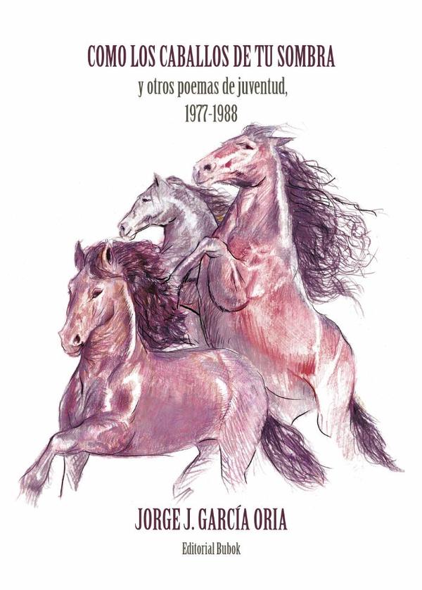 Cómo los caballos de tu sombra y otros poemas de juventud. 1977-1988