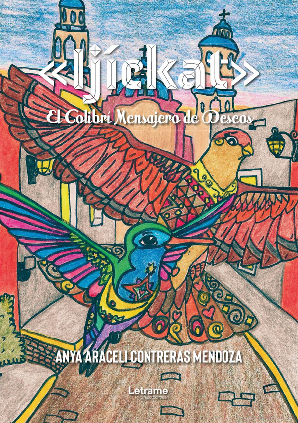 «Ijíckat». El Colibrí Mensajero de Deseos