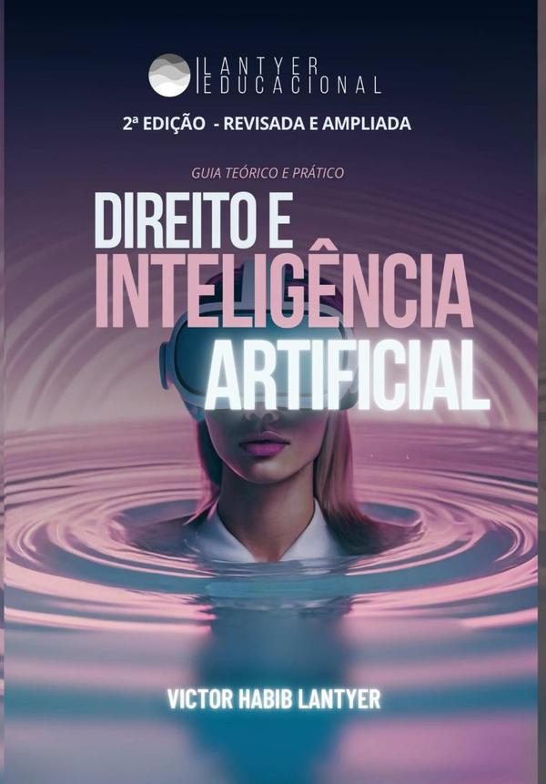 Direito E Inteligência Artificial: Guia Prático E Teórico - 2ª Edição - Revisada E Ampliada
