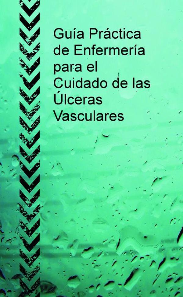 Guía Práctica de Enfermería para el Cuidado de las Úlceras Vasculares