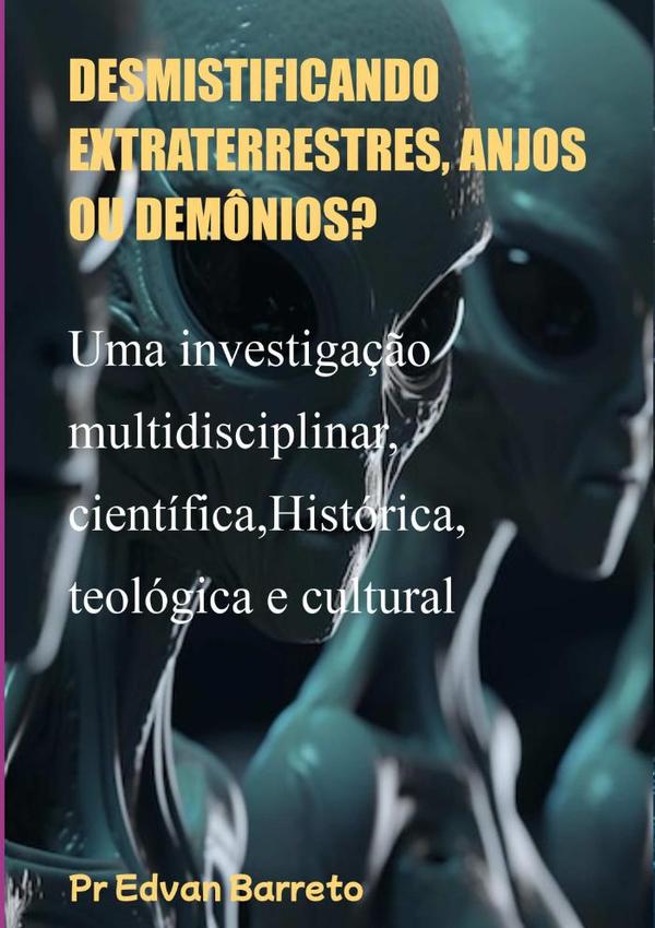 Desmistificando Extraterrestres, Anjos Ou Demônios?
