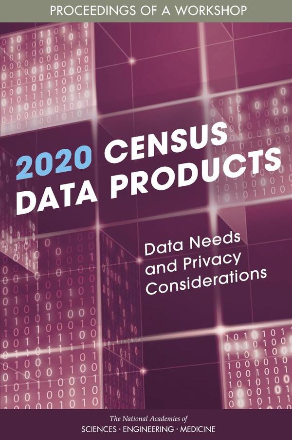 2020 Census Data Products: Data Needs and Privacy Considerations