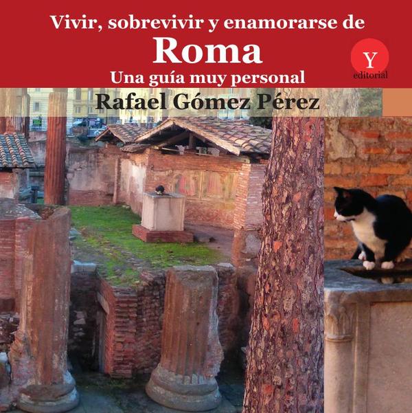 Vivir, sobrevivir y enamorarse de Roma. Una guía muy personal