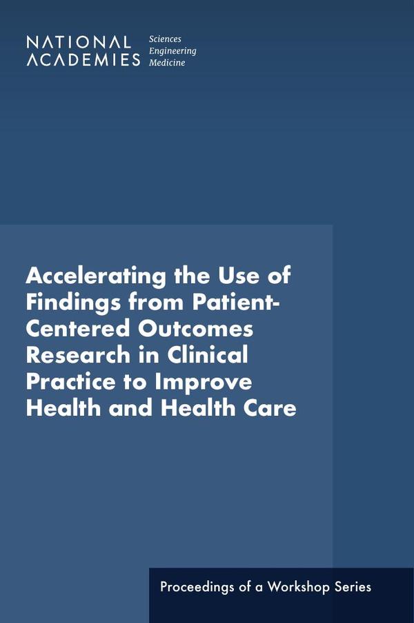 Accelerating the Use of Findings from Patient-Centered Outcomes Research in Clinical Practice to Improve Health and Health Care