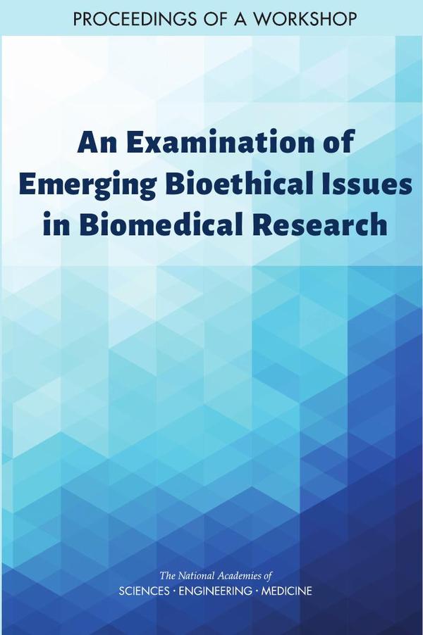 An Examination of Emerging Bioethical Issues in Biomedical Research