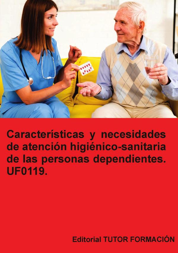 Características y necesidades de atención higiénico-sanitaria de las personas dependientes. UF0119.