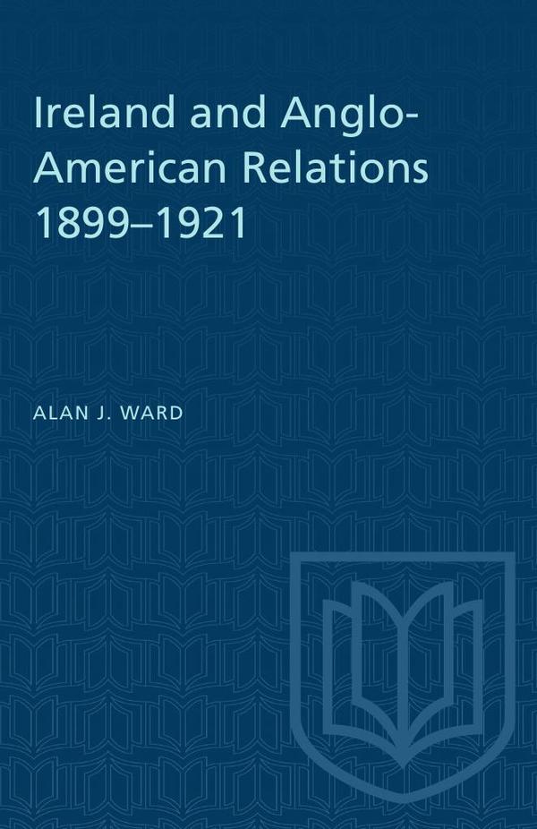 Ireland and Anglo-American Relations 1899-1921