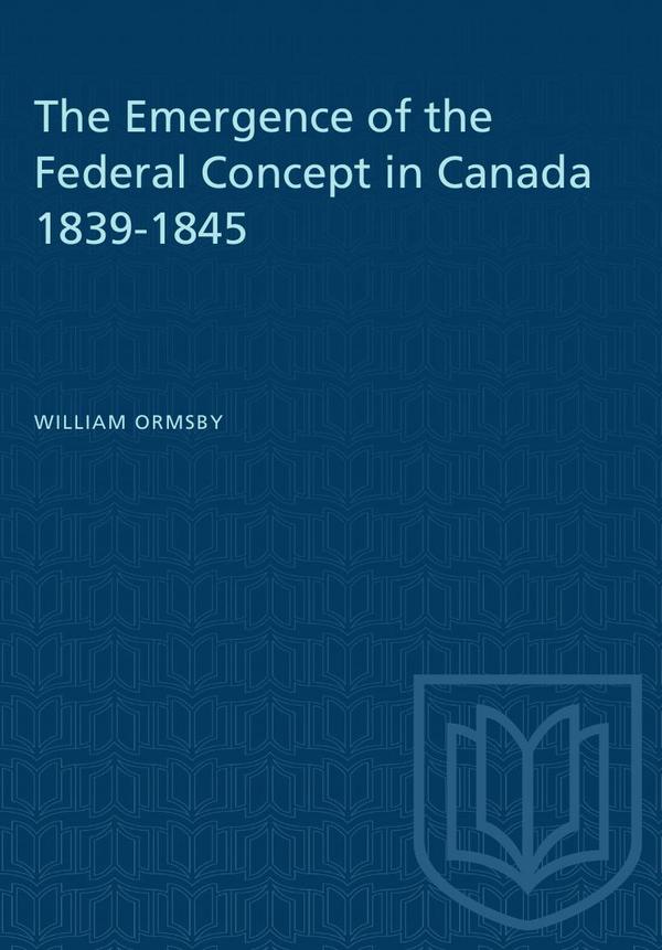 The Emergence of the Federal Concept in Canada 1839-1845