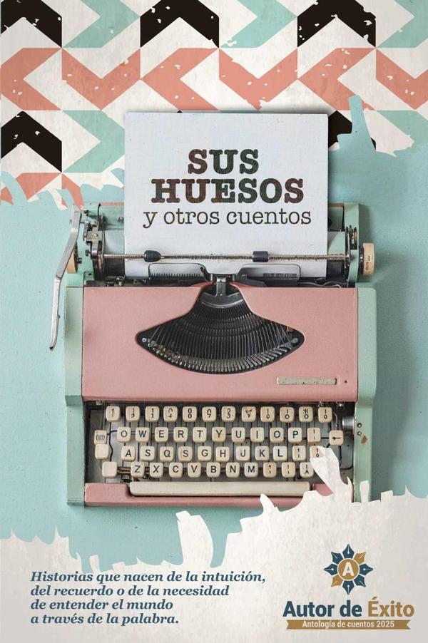Sus huesos y otros cuentos: Autor de Éxito antología de cuento 2025