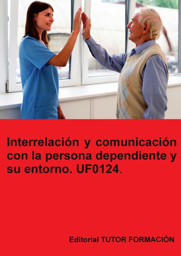 Interrelación y comunicación con la persona dependiente y su entorno. UF0124.