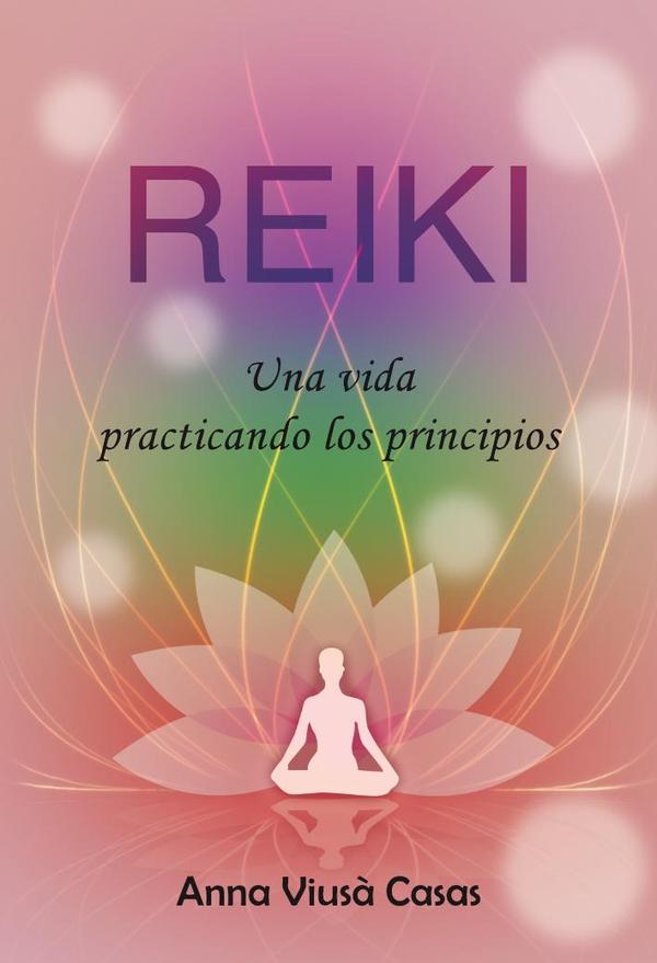 Reiki. Una vida practicando los principios