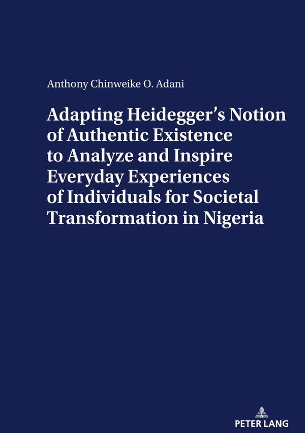 Adapting Heidegger’s Notion Of Authentic Existence To Analyze And Inspire Everyday Experiences Of Individuals For  Societal Transformation In Nigeria