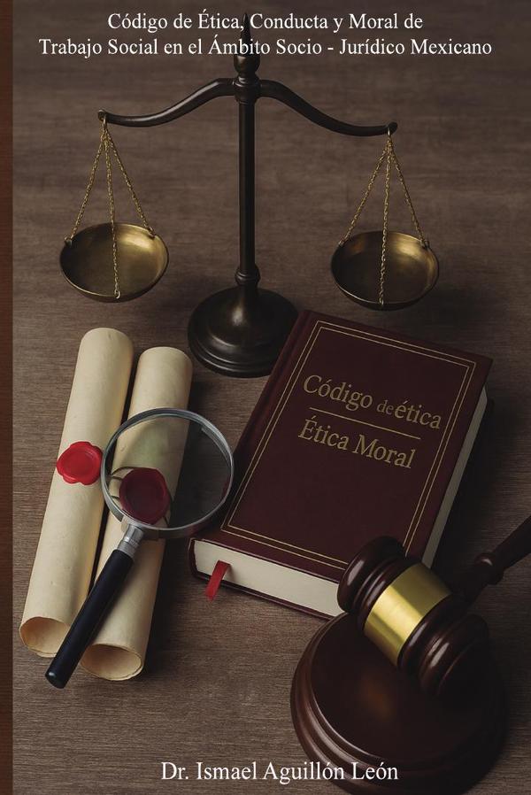Código de Ética, Conducta y Moral de Trabajo Social en el Ámbito Socio - Jurídico Mexicano