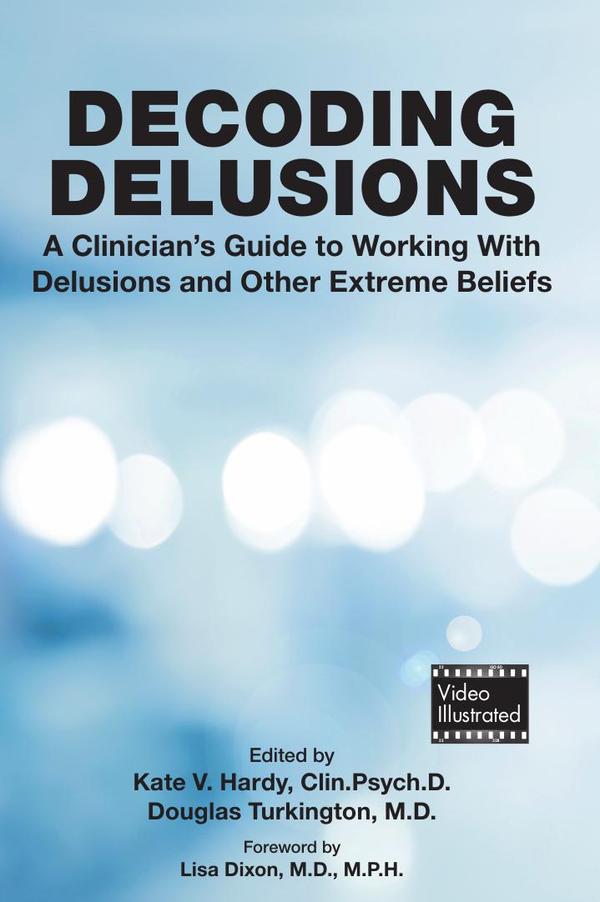 Decoding Delusions: A Clinician's Guide to Working With Delusions and Other Extreme Beliefs