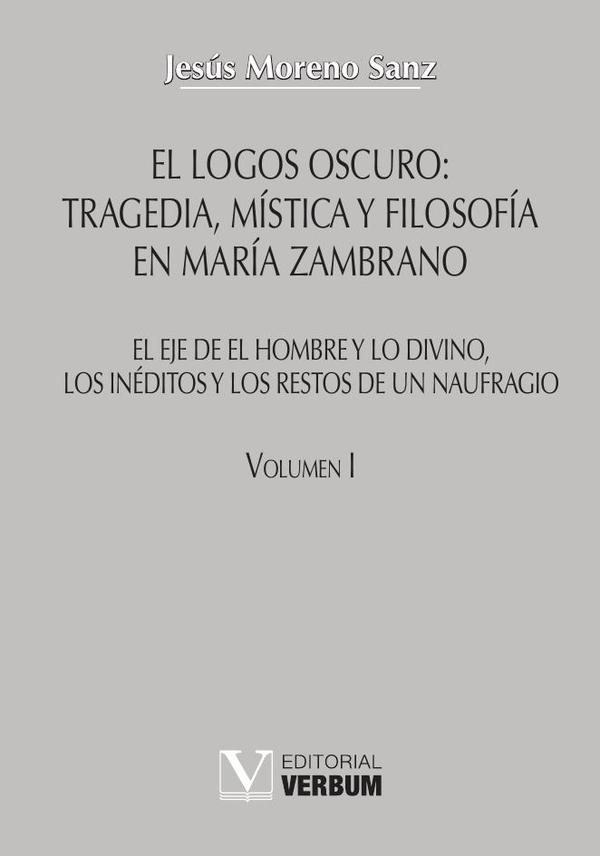 El logos oscuro: tragedia, mística y filosofía en María Zambrano TOMO I
