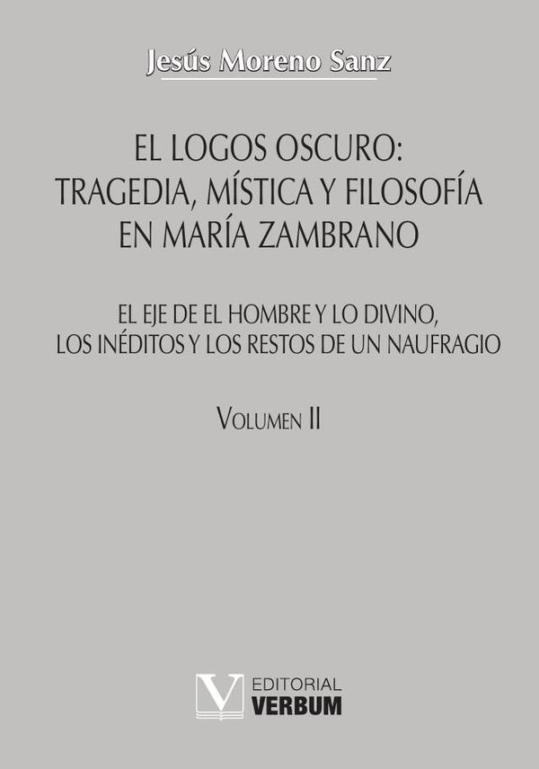 El logos oscuro: tragedia, mística y filosofía en María Zambrano TOMO II