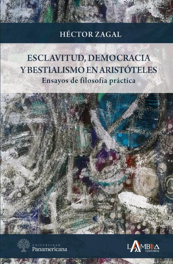 Esclavitud, democracia y bestialismo en Aristóteles. Ensayos de filosofía práctica