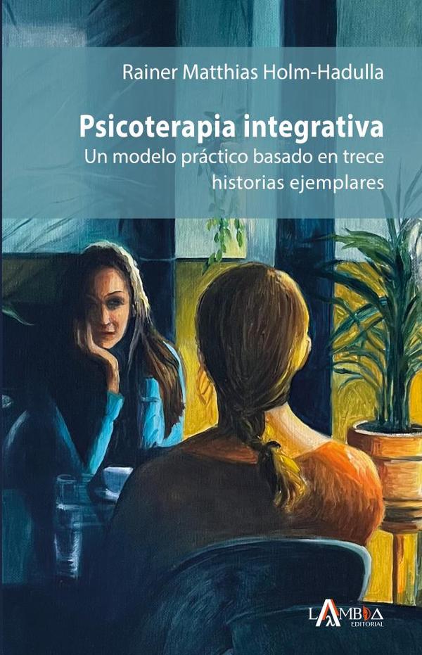Psicoterapia integrativa. Un modelo práctico basado en trece historias ejemplares