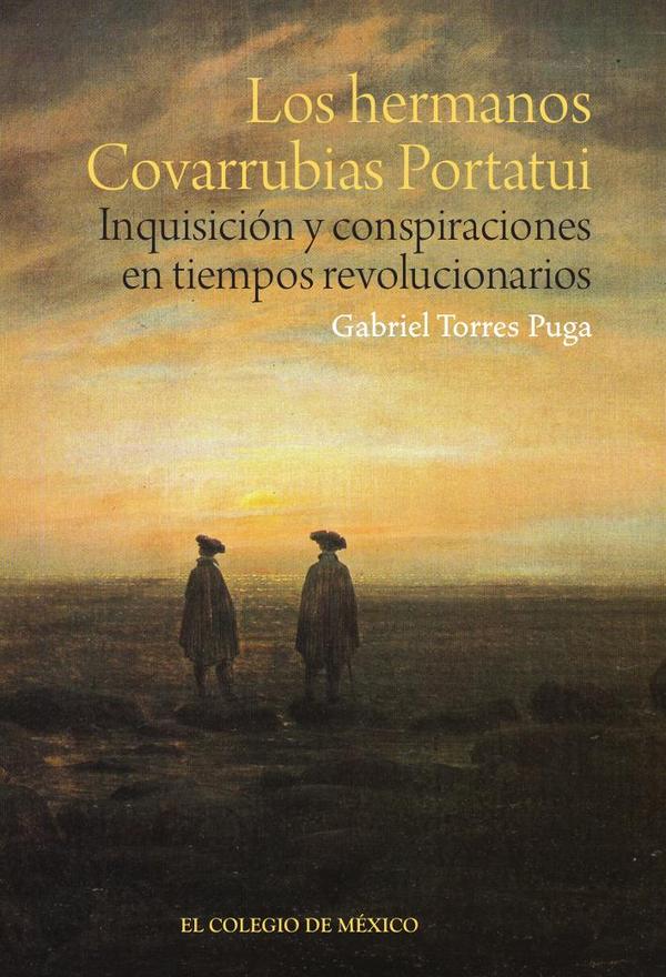 Los hermanos Covarrubias Portatui. Inquisición y conspiraciones en tiempos revolucionarios