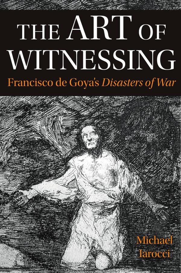 Art of Witnessing in Goya's Disasters of War