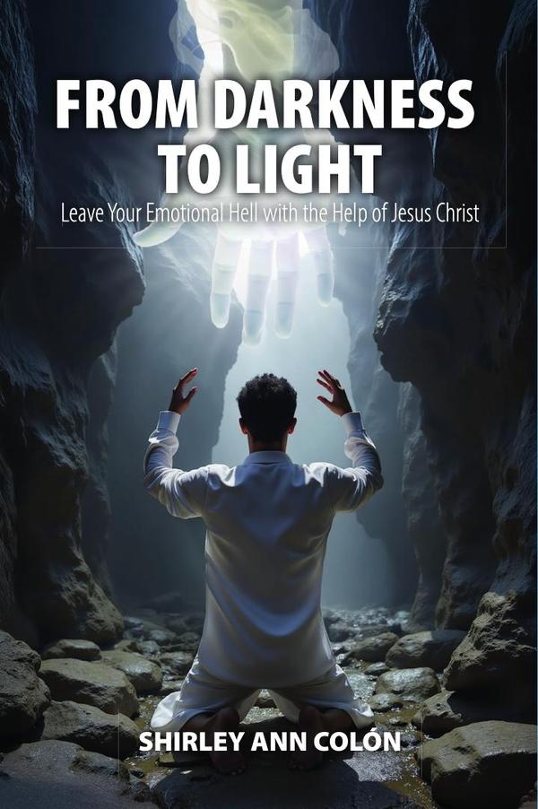 FROM DARKNESS TO LIGHT: Leave Your Emotional Hell with the Help of Jesus Christ