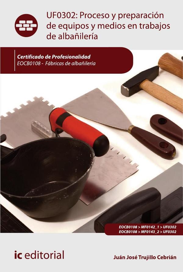 Proceso y preparación de equipos y medios en trabajos de albañilería. EOCB0108 - Fábricas de albañilería
