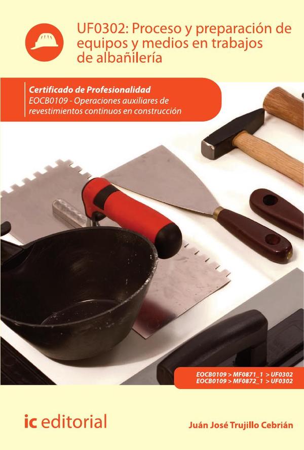 Proceso y preparación de equipos y medios en trabajos de albañilería. EOCB0109 - Operaciones auxiliares de revestimientos continuos en construcción