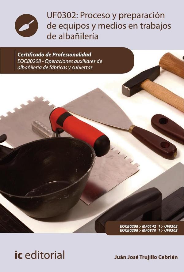 Proceso y preparación de equipos y medios en trabajos de albañilería. EOCB0208 - Operaciones auxiliares de albañilería de fábricas y cubiertas