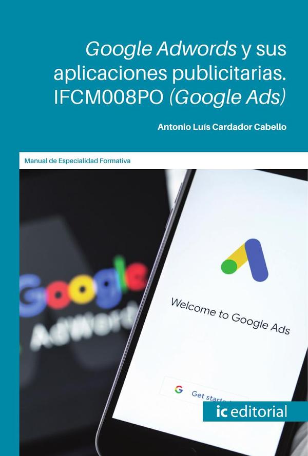 Google Adwords y sus aplicaciones publicitarias. IFCM008PO (Google Ads)