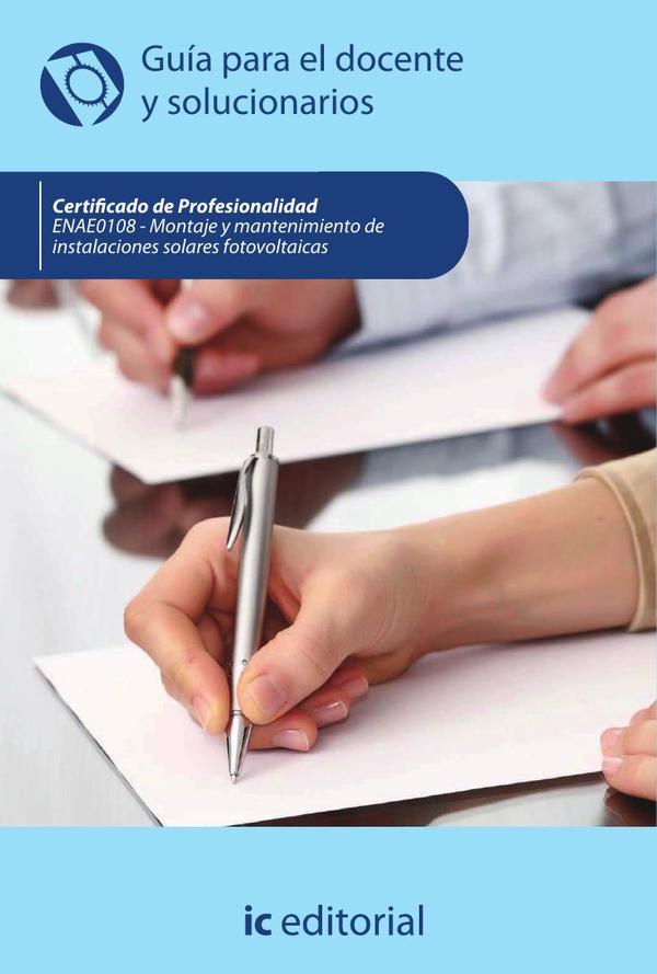 Montaje y mantenimiento de instalaciones solares fotovoltáicas. ENAE0108 - Guía para el docente y solucionarios